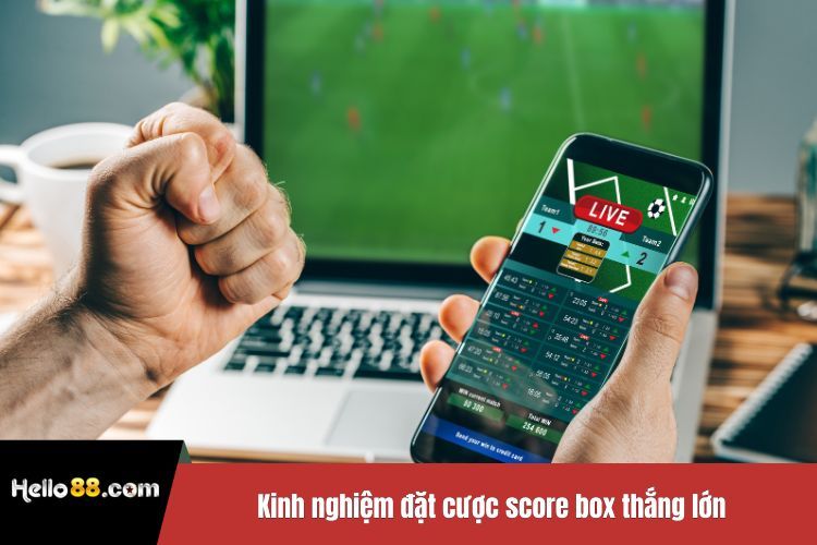 Kinh nghiệm đặt cược score box thắng lớn