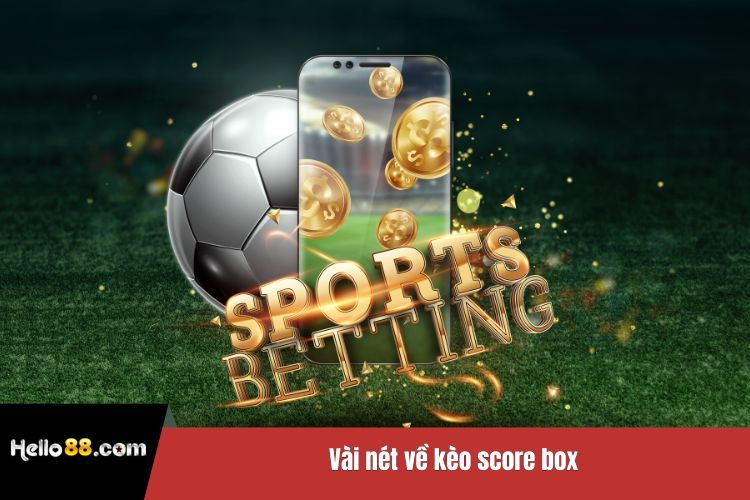 Vài nét về kèo score box